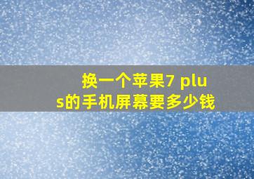 换一个苹果7 plus的手机屏幕要多少钱